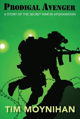 Prodigal Avenger: A Story of the Secret War in Afghanistan - Tim Moynihan