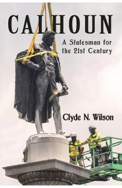 Poza produsului Calhoun: A Statesman for the 21st Century - Clyde N. Wilson