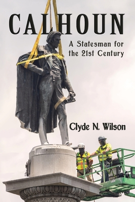 Calhoun: A Statesman for the 21st Century - Clyde N. Wilson
