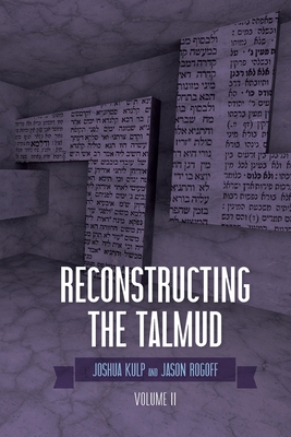 Reconstructing the Talmud: Volume Two: Volume Two - Joshua Kulp