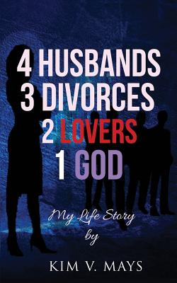 Coperta cărții '4 Husbands, 3 Divorces, 2 Lovers, 1 God: My Life Story! - Kim V. Mays'