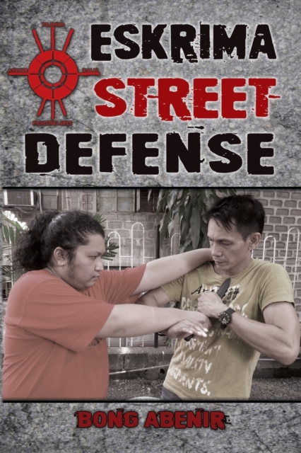 Eskrima Street Defense: Practical Techniques for Dangerous Situations - Fernando Bong Abenir