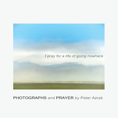 Coperta cărții 'I pray for a life of going nowhere - Peter Azrak'