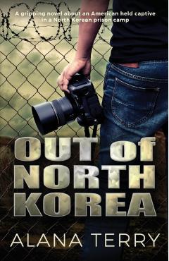 Coperta cărții 'Out of North Korea: A gripping novel about an American held captive in a North Korean prison camp - Alana Terry'