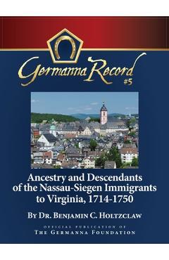Coperta cărții 'Ancestry and Descendants of the Nassau-Siegen Immigrants to Virginia, 1714-1750: Special Edition - Benjamin C. Holtzclaw'