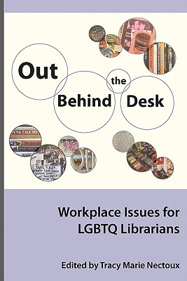 Out Behind the Desk: Workplace Issues for Lgbtq Librarians - Tracy Nectoux