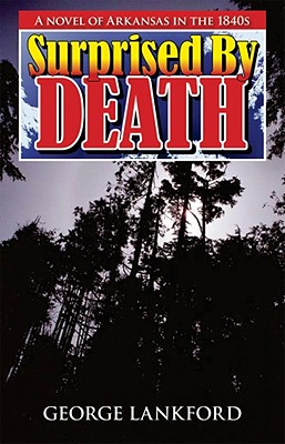 Surprised by Death: A Novel of Arkansas in the 1840s - George Lankford