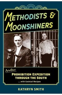Methodists & Moonshiners: Another Prohibition Expedition Through the South ...with Cocktail Recipes - Kathryn Smith
