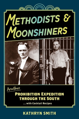 Coperta cărții 'Methodists & Moonshiners: Another Prohibition Expedition Through the South ...with Cocktail Recipes - Kathryn Smith'