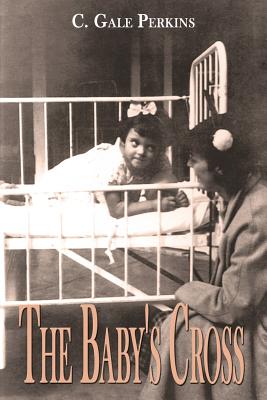 The Baby's Cross: A Tuberculosis Survivor's Memoir - C. Gale Perkins