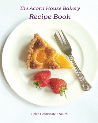 The Acorn House Bakery Recipe Book - Helen Hermanstein Smith