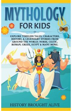 Poza produsului Mythology for Kids: Explore Timeless Tales, Characters, History, & Legendary Stories from Around the World. Norse, Celtic, Roman, Greek, E - History Brought Alive