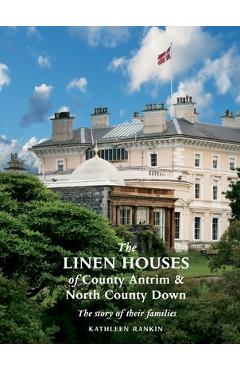 Coperta cărții 'The Linen Houses of County Antrim and North County Down: The story of their families - Kathleen Rankin'