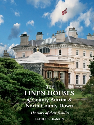 Coperta cărții 'The Linen Houses of County Antrim and North County Down: The story of their families - Kathleen Rankin'