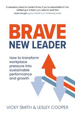 Brave New Leader: How To Transform Workplace Pressure into Sustainable Performance and Growth - Vicky Smith