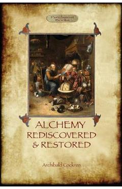 Alchemy Rediscovered and Restored: revised 2nd. ed. with foreword by Sir Dudley Borron Myers (Aziloth Books) - Archibald Cockren