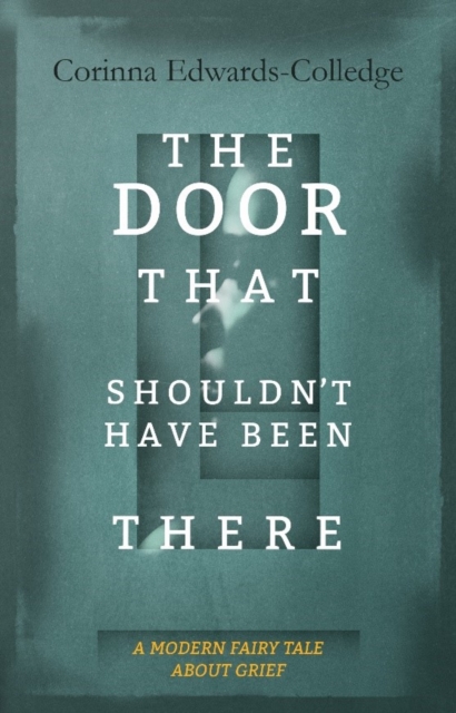 The Door That Shouldn't Have Been There - Corinna Edwards-colledge