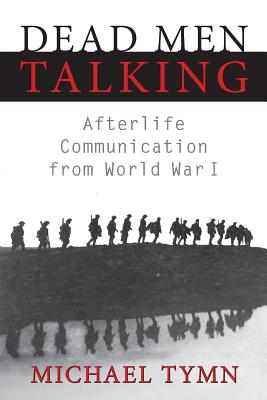 Dead Men Talking: Afterlife Communication from World War I - Michael Tymn
