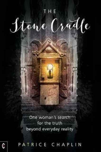 The Stone Cradle: One Woman's Search for the Truth Beyond Everyday Reality - Patrice Chaplin