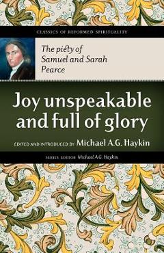 Poza produsului Joy Unspeakable and Full of Glory: The Piety of Samuel and Sarah Pearce - Samuel Pearce