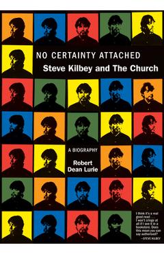 Coperta cărții 'No Certainty Attached: Steve Kilbey and the Church: A Biography - Robert Dean Lurie'
