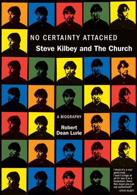 No Certainty Attached: Steve Kilbey and the Church: A Biography - Robert Dean Lurie