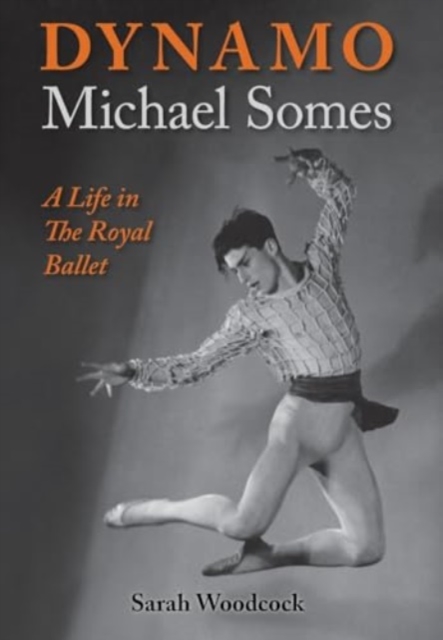Dynamo, Michael Somes A Life in The Royal Ballet - Sarah Woodcock