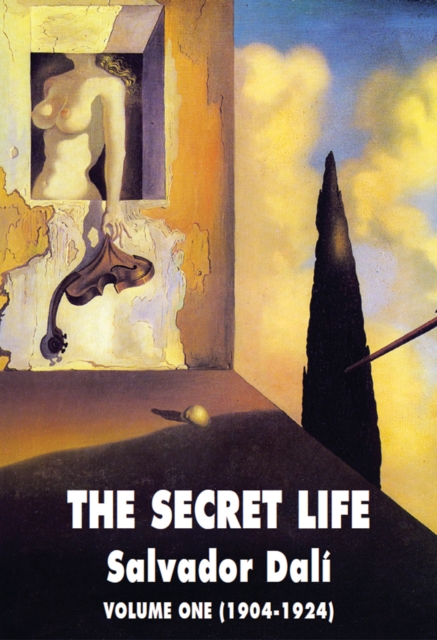 The Secret Life Volume One: Salvador Dali' S Autobiography: 1904-1924 - Salvador Dali