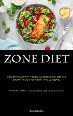 Zone Diet: Blue Zones Kitchen Recipe Cookbook Reveals The Secret To Optimal Health And Longevity (Understanding The Blue Zone Die - Rosendo Whitney