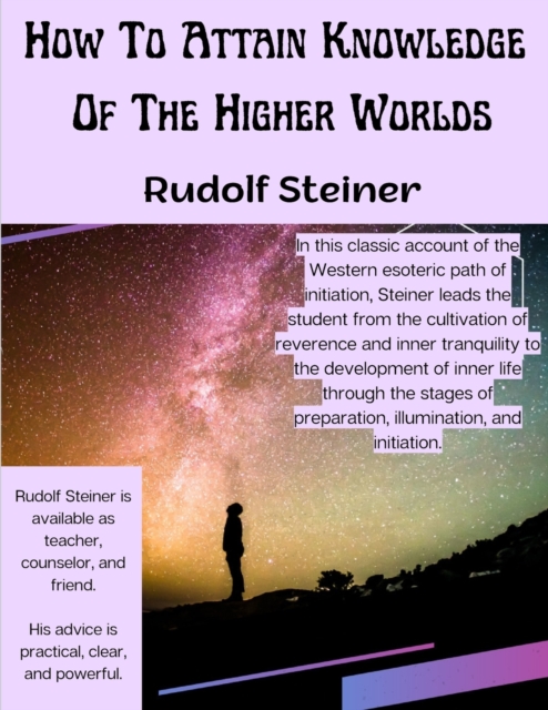 How To Attain Knowledge Of The Higher Worlds: The Way Of Initiation - Rudolf Steiner