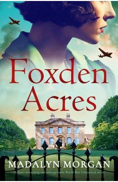 Foxden Acres: A heart-wrenching and unforgettable World War 2 historical novel - Madalyn Morgan