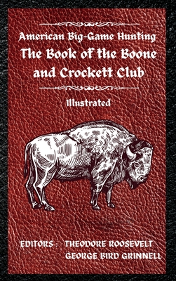 American Big-Game Hunting The Book of the Boone and Crockett Club - Theodore Roosevelt