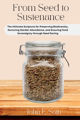 Coperta cărții 'From Seed to Sustenance: The Ultimate Scripture for Preserving Biodiversity, Nurturing Garden Abundance, and Ensuring'