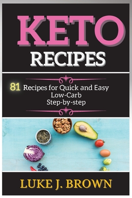 Coperta cărții 'KЕto RЕcipЕs: 81 Recipes for Quick аnd Еаsy Low-Cаrb Stеp-by-stеp - Luke J. Brown'