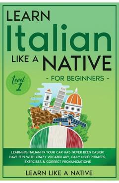 Coperta cărții 'Learn Italian Like a Native for Beginners - Level 1: Learning Italian in Your Car Has Never Been Easier! Have Fun with'