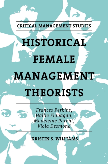 Historical Female Management Theorists: Frances Perkins, Hallie Flanagan, Madeleine Parent, Viola Desmond - Kristin S. Williams