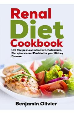 Coperta cărții 'Renal Diet Cookbook: 125 Recipes Low in Sodium, Potassium, Phosphorus and Protein for your Kidney Disease - Complete'