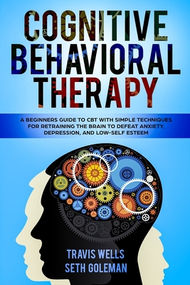 Coperta cărții 'Cognitive Behavioral Therapy: A Beginners Guide to CBT with Simple Techniques for Retraining the Brain to Defeat'
