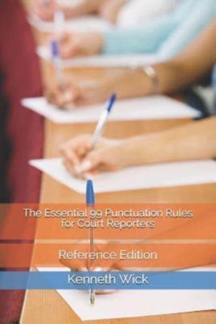 The Essential 99 Punctuation Rules for Court Reporters: Reference Edition - Kenneth A. Wick