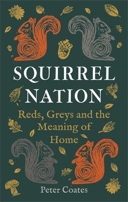 Squirrel Nation: Reds, Greys and the Meaning of Home - Peter Coates