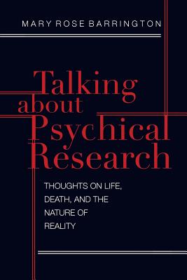 Talking About Psychical Research: Thoughts on Life, Death and the Nature of Reality - Mary Rose Barrington