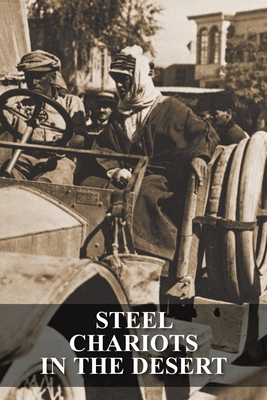 Steel Chariots in the Desert: The Story of an Armoured-Car Driver with the Duke of Westminster in Libya & in Arabia with T.E. Lawrence - S. C. Rolls