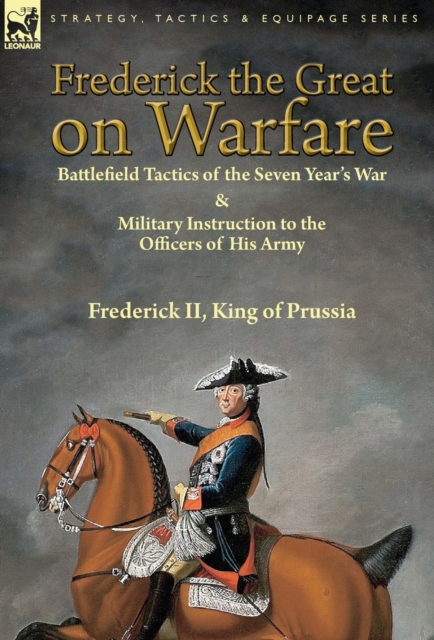 Coperta cărții 'Frederick the Great on Warfare: Battlefield Tactics of the Seven Year's War & Military Instruction to the Officers of'