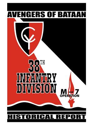 Avengers of Bataan: 38th Infantry Division, Historical Report. - 38th Infantry Division