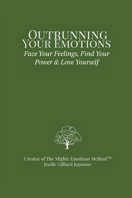 Coperta cărții 'Outrunning Your Emotions: Face Your Feelings, Find Your Power & Love Yourself - Jiselle Gilliard Jegousse'
