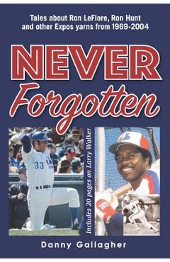 Coperta cărții 'Never Forgotten: Tales about Ron LeFlore, Ron Hunt and other Expos yarns from 1969-2004 - Danny Joseph Gallagher'