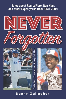 Coperta cărții 'Never Forgotten: Tales about Ron LeFlore, Ron Hunt and other Expos yarns from 1969-2004 - Danny Joseph Gallagher'