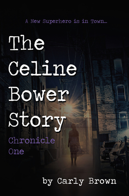 Coperta cărții 'The Celine Bower Story: Chronicle One - Carly Brown'