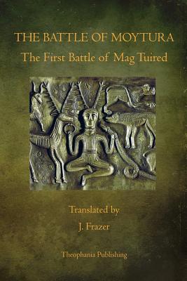 The Battle of Moytura: The First Battle of Mag Tuired - J. Frazer