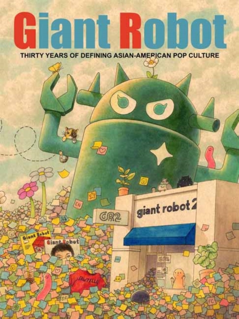 Giant Robot: Thirty Years of Defining Asian-American Pop Culture - Eric Nakamura